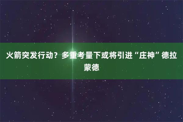 火箭突发行动？多重考量下或将引进“庄神”德拉蒙德